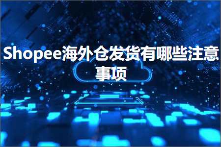 网站推广优化培训 跨境电商知识:Shopee海外仓发货有哪些注意事项